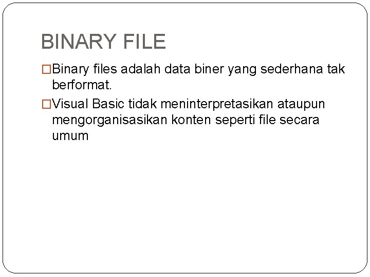 BINARY FILE �Binary files adalah data biner yang sederhana tak berformat. �Visual Basic tidak