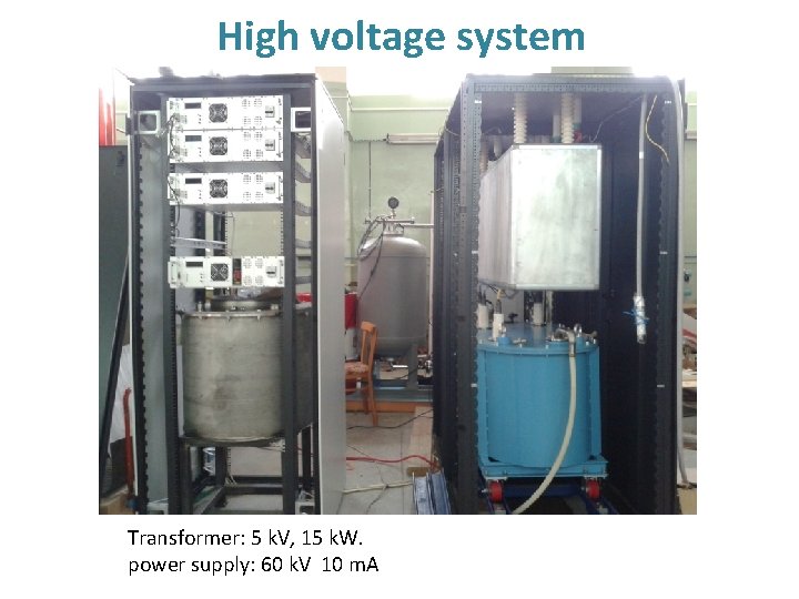 High voltage system Transformer: 5 k. V, 15 k. W. power supply: 60 k.