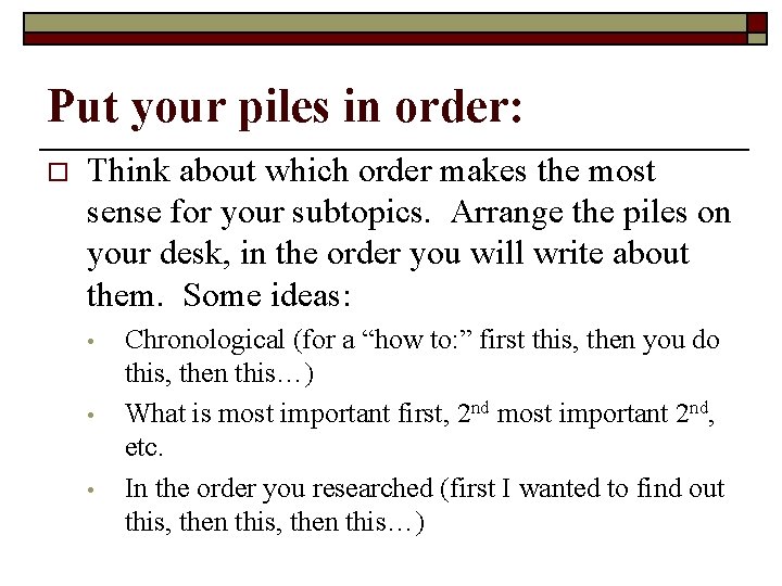 Put your piles in order: o Think about which order makes the most sense