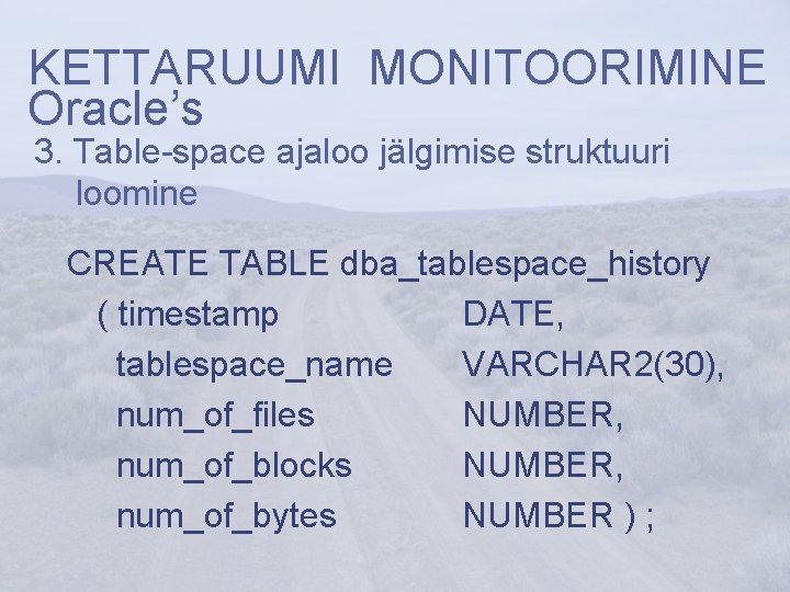 KETTARUUMI MONITOORIMINE Oracle’s 3. Table-space ajaloo jälgimise struktuuri loomine CREATE TABLE dba_tablespace_history ( timestamp