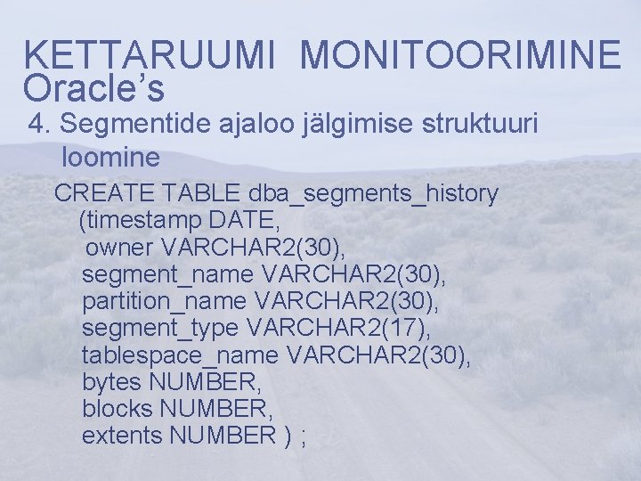 KETTARUUMI MONITOORIMINE Oracle’s 4. Segmentide ajaloo jälgimise struktuuri loomine CREATE TABLE dba_segments_history (timestamp DATE,