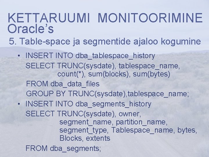 KETTARUUMI MONITOORIMINE Oracle’s 5. Table-space ja segmentide ajaloo kogumine • INSERT INTO dba_tablespace_history SELECT