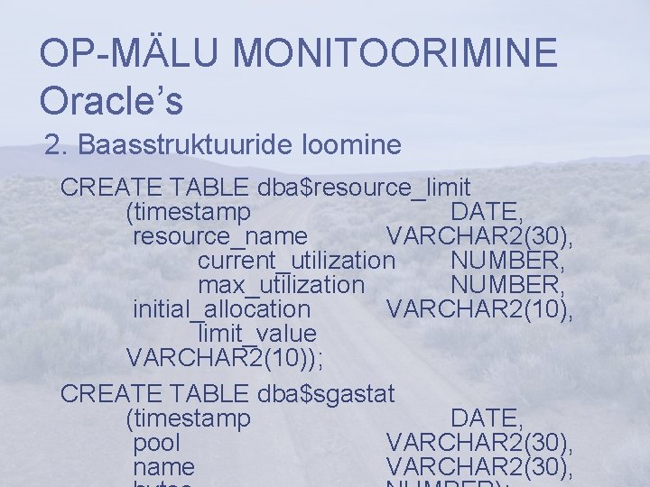OP-MÄLU MONITOORIMINE Oracle’s 2. Baasstruktuuride loomine CREATE TABLE dba$resource_limit (timestamp DATE, resource_name VARCHAR 2(30),