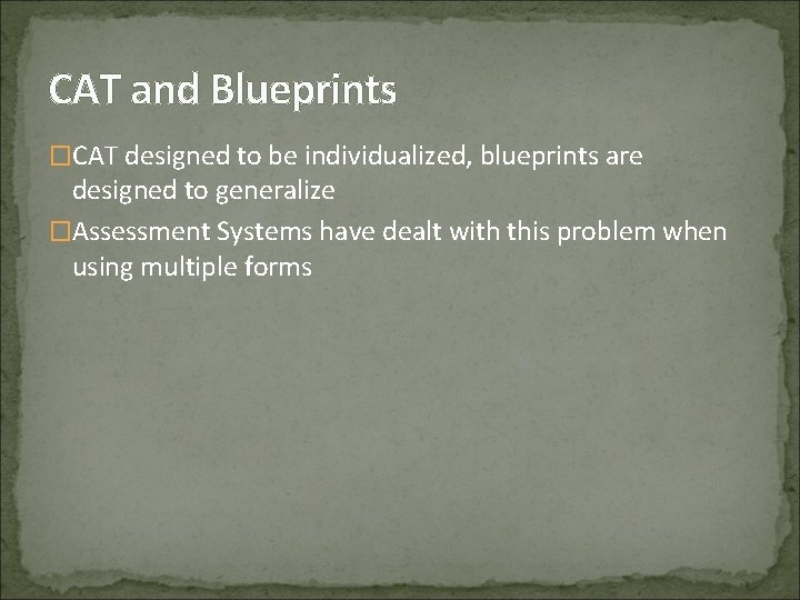 CAT and Blueprints �CAT designed to be individualized, blueprints are designed to generalize �Assessment