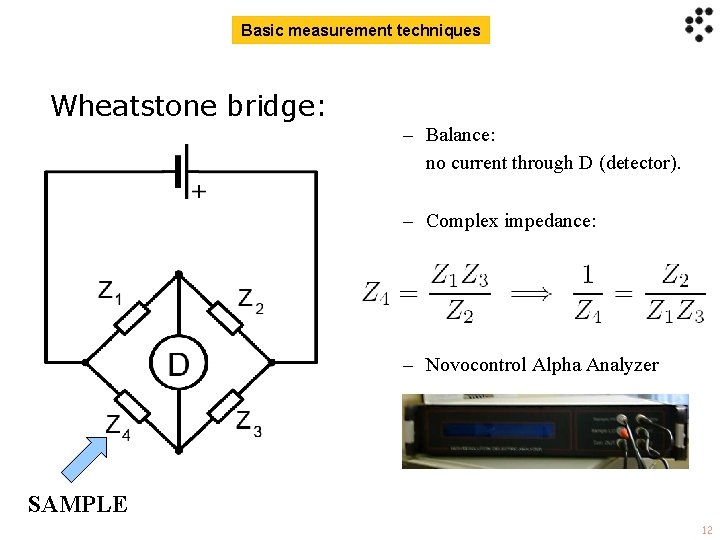 Basic measurement techniques Wheatstone bridge: – Balance: no current through D (detector). – Complex