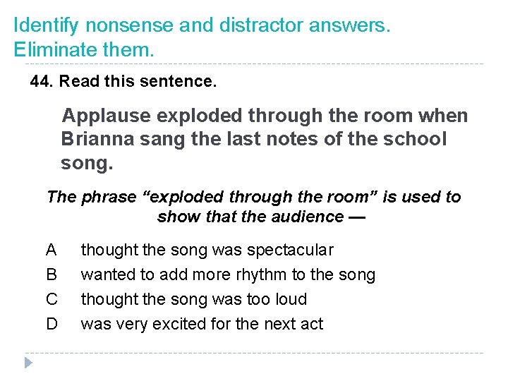 Identify nonsense and distractor answers. Eliminate them. 44. Read this sentence. Applause exploded through