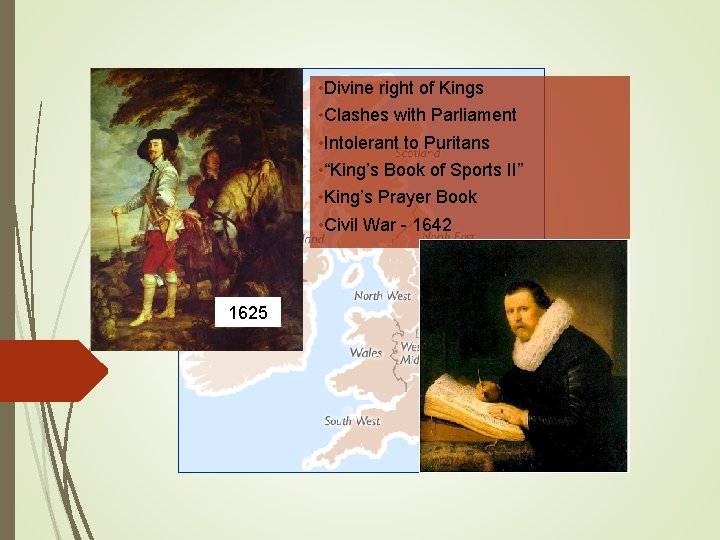  • Divine right of Kings • Clashes with Parliament • Intolerant to Puritans