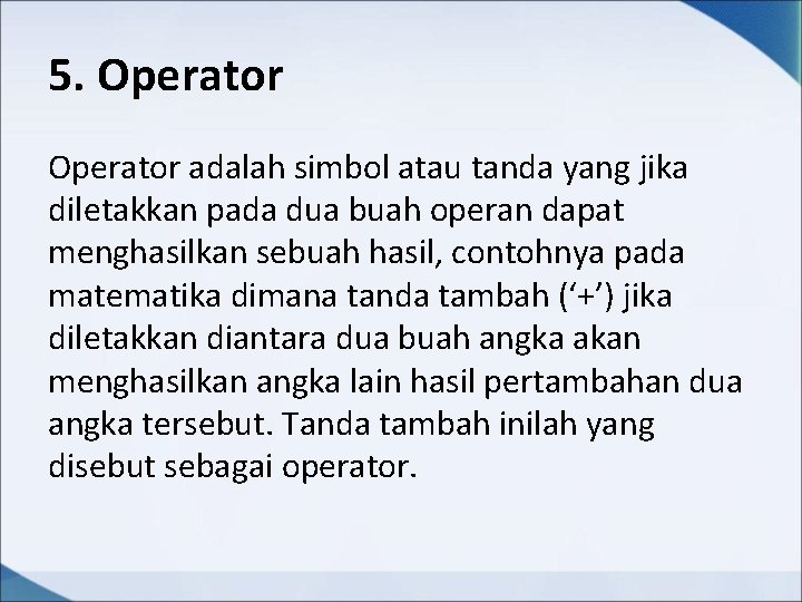 5. Operator adalah simbol atau tanda yang jika diletakkan pada dua buah operan dapat 5. Operator adalah simbol atau tanda yang jika diletakkan pada dua buah operan dapat