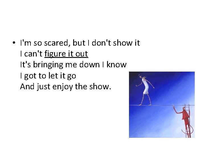  • I'm so scared, but I don't show it I can't figure it