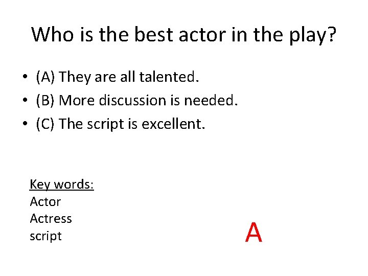 Who is the best actor in the play? • (A) They are all talented.