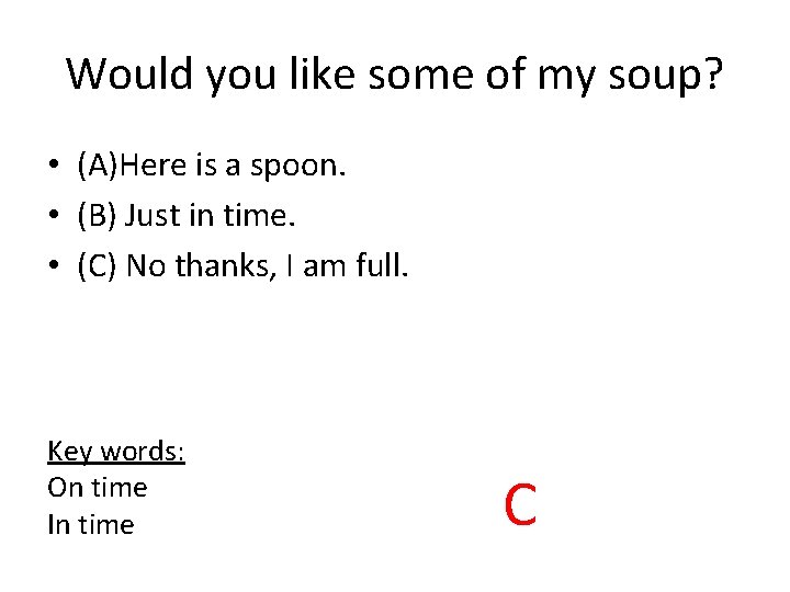 Would you like some of my soup? • (A)Here is a spoon. • (B)