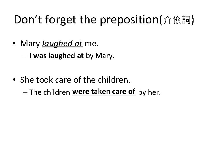 Don’t forget the preposition(介係詞) • Mary laughed at me. – I was laughed at