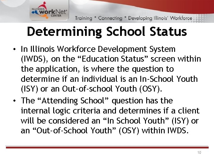 Determining School Status • In Illinois Workforce Development System (IWDS), on the “Education Status” Determining School Status • In Illinois Workforce Development System (IWDS), on the “Education Status”