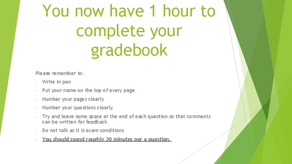 You now have 1 hour to complete your gradebook Please remember to: - Write