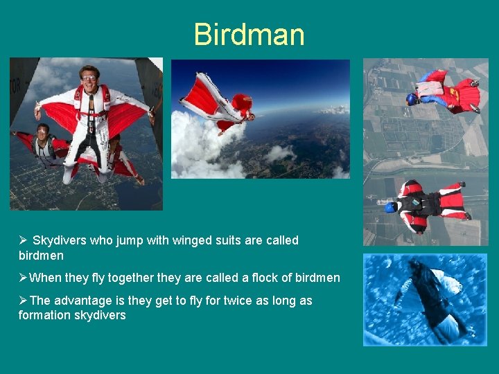 Birdman Ø Skydivers who jump with winged suits are called birdmen ØWhen they fly