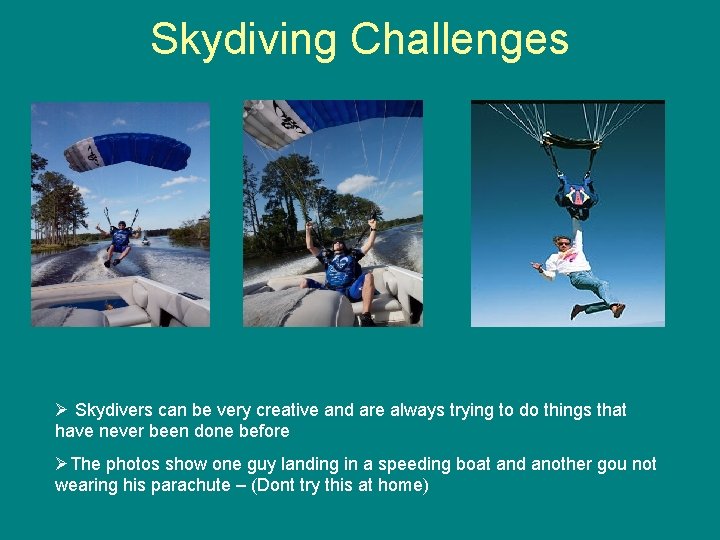 Skydiving Challenges Ø Skydivers can be very creative and are always trying to do