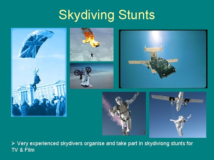 Skydiving Stunts Ø Very experienced skydivers organise and take part in skydiviong stunts for