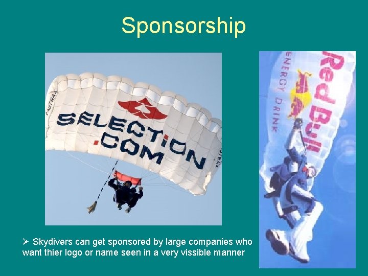 Sponsorship Ø Skydivers can get sponsored by large companies who want thier logo or