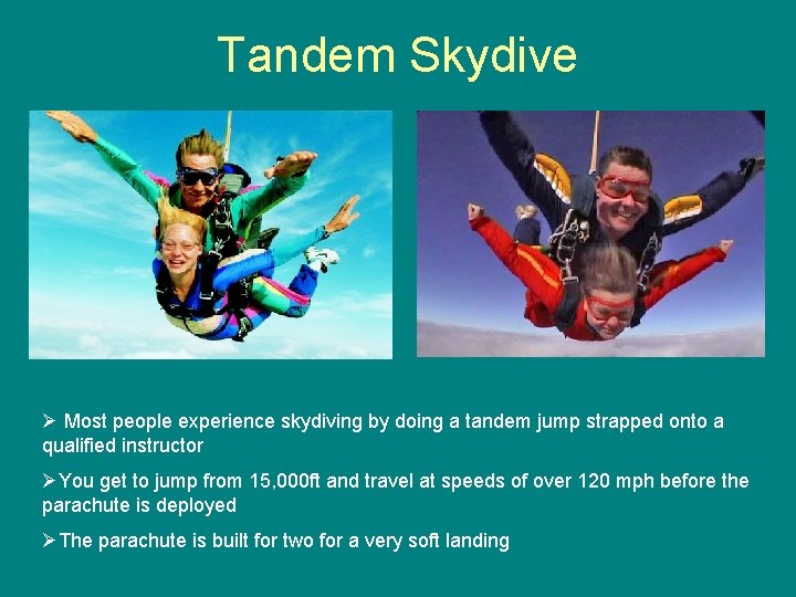 Tandem Skydive Ø Most people experience skydiving by doing a tandem jump strapped onto