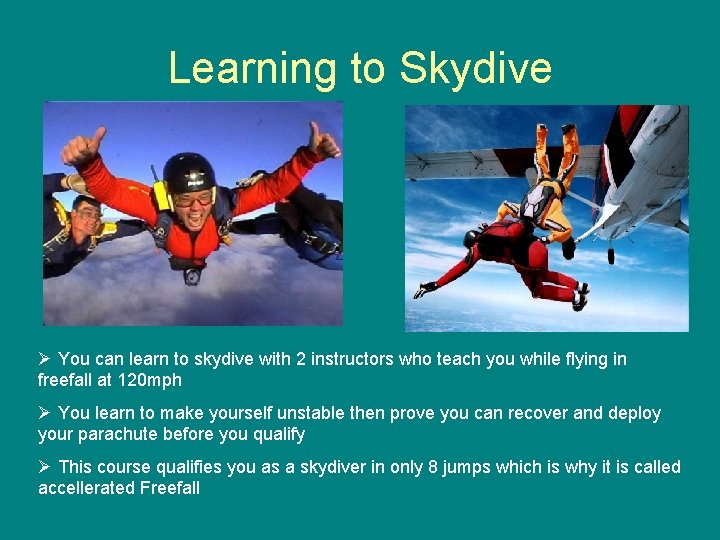 Learning to Skydive Ø You can learn to skydive with 2 instructors who teach