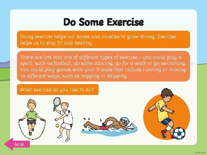 Do Some Exercise Doing exercise helps our bones and muscles to grow strong. Exercise