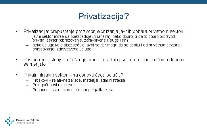 Privatizacija? • Privatizacija: prepuštanje proizvodnje/pružanja javnih dobara privatnom sektoru – javni sektor može da