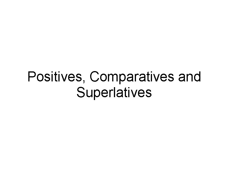 Positives, Comparatives and Superlatives 
