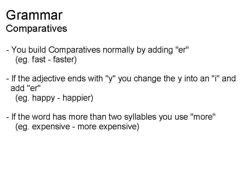 Grammar Comparatives - You build Comparatives normally by adding "er" (eg. fast - faster)