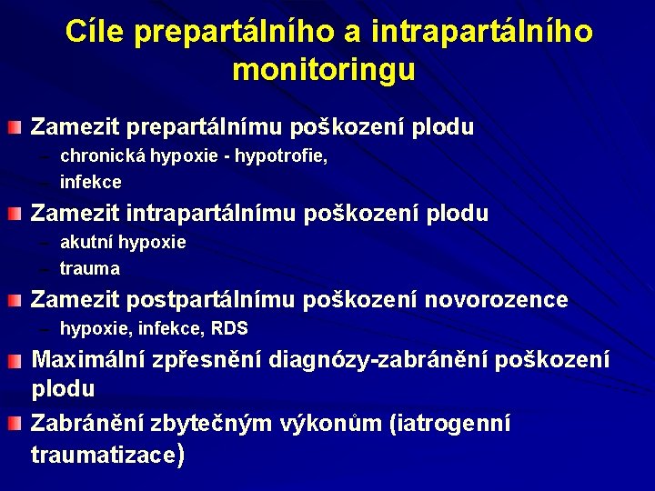 Cíle prepartálního a intrapartálního monitoringu Zamezit prepartálnímu poškození plodu – chronická hypoxie - hypotrofie,