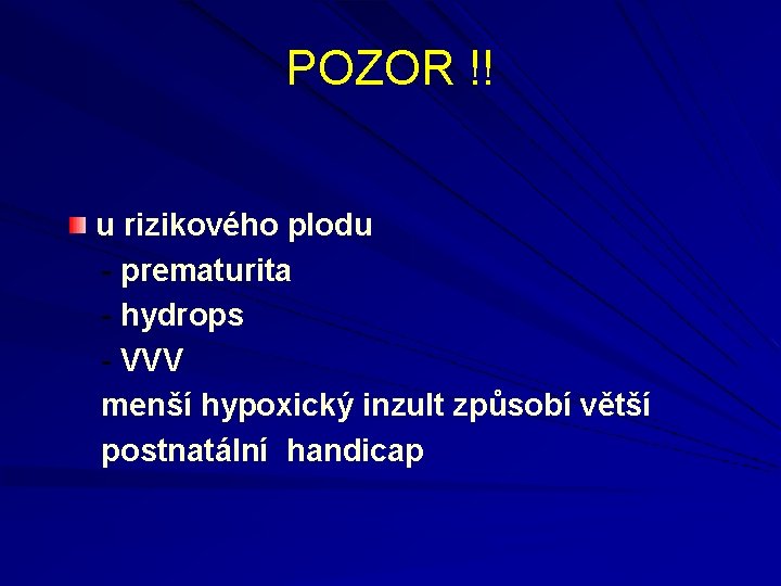 POZOR !! u rizikového plodu - prematurita - hydrops - VVV menší hypoxický inzult