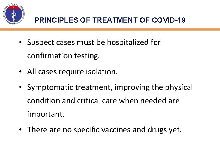 PRINCIPLES OF TREATMENT OF COVID-19 • Suspect cases must be hospitalized for confirmation testing.