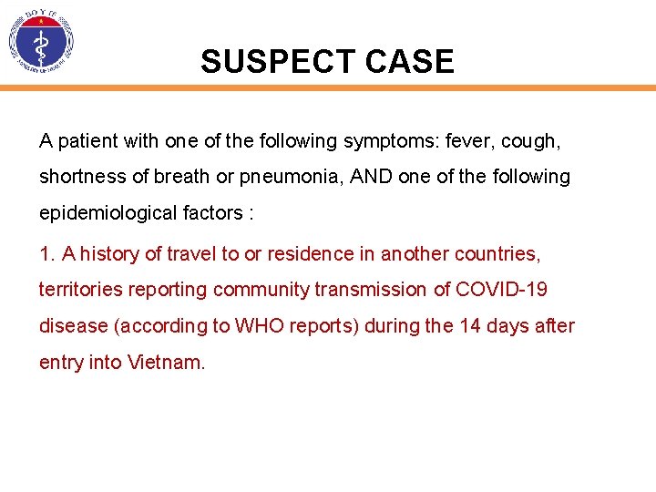SUSPECT CASE A patient with one of the following symptoms: fever, cough, shortness of