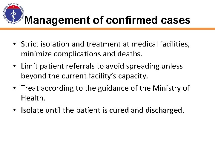 Management of confirmed cases • Strict isolation and treatment at medical facilities, minimize complications