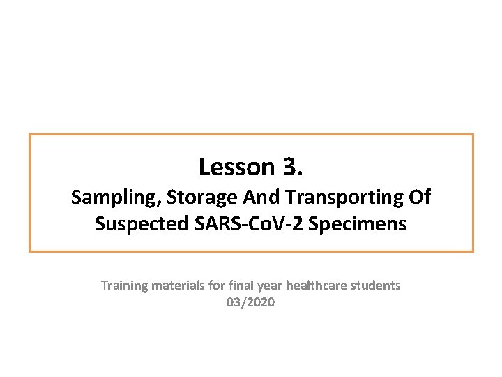 Lesson 3. Sampling, Storage And Transporting Of Suspected SARS-Co. V-2 Specimens Training materials for