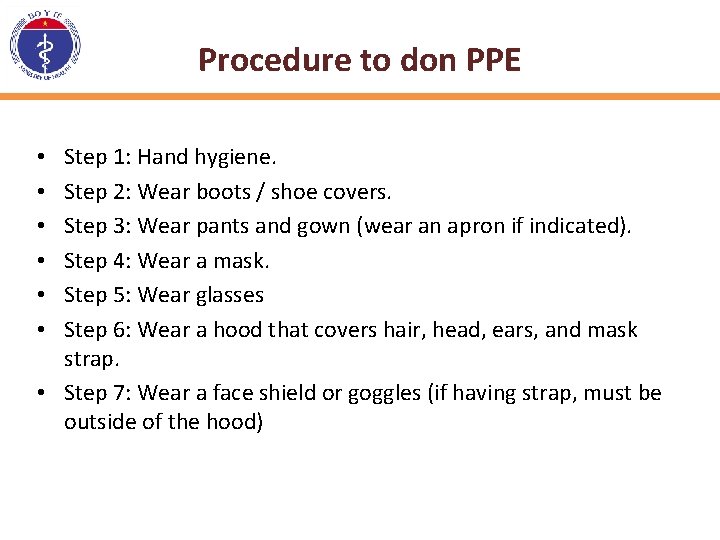 Procedure to don PPE Step 1: Hand hygiene. Step 2: Wear boots / shoe