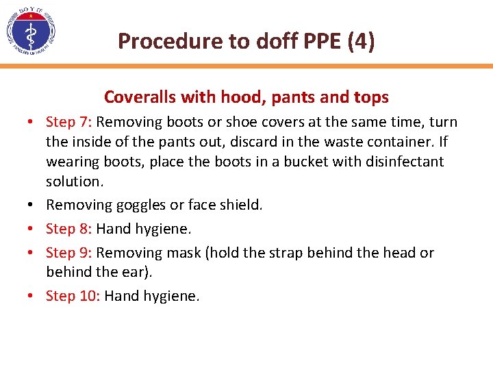 Procedure to doff PPE (4) Coveralls with hood, pants and tops • Step 7: