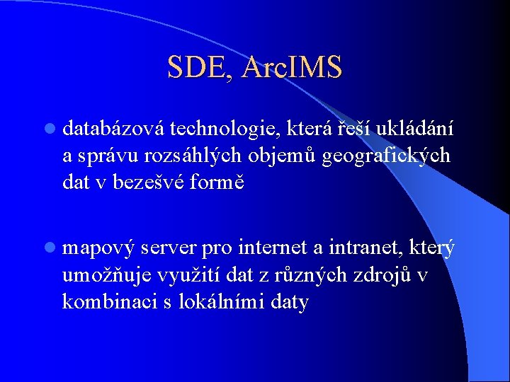 SDE, Arc. IMS l databázová technologie, která řeší ukládání a správu rozsáhlých objemů geografických