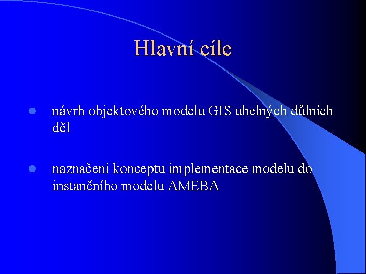 Hlavní cíle l návrh objektového modelu GIS uhelných důlních děl l naznačení konceptu implementace