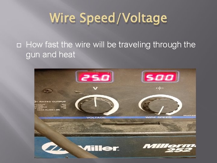 Wire Speed/Voltage How fast the wire will be traveling through the gun and heat