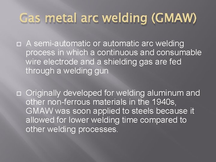 Gas metal arc welding (GMAW) A semi-automatic or automatic arc welding process in which