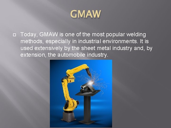 GMAW Today, GMAW is one of the most popular welding methods, especially in industrial