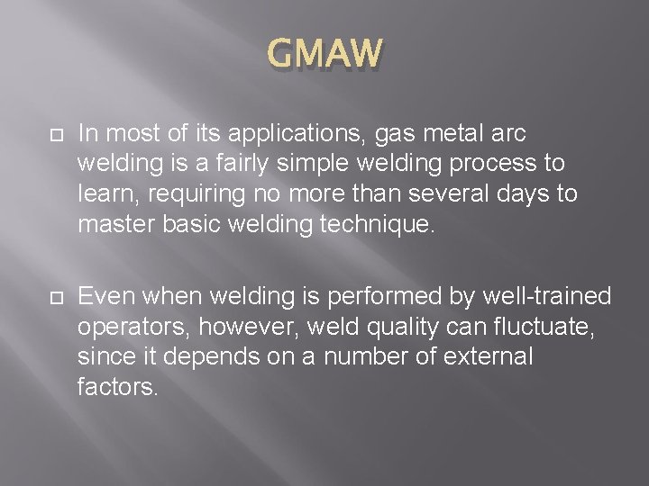 GMAW In most of its applications, gas metal arc welding is a fairly simple
