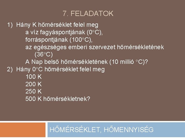 7. FELADATOK 1) Hány K hőmérséklet felel meg a víz fagyáspontjának (0 C), forráspontjának