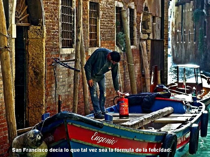 San Francisco decía lo que tal vez sea la fórmula de la felicidad: 