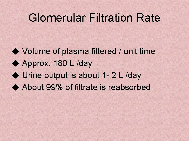 Glomerular Filtration Rate Volume of plasma filtered / unit time Approx. 180 L /day