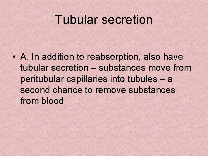 Tubular secretion • A. In addition to reabsorption, also have tubular secretion – substances