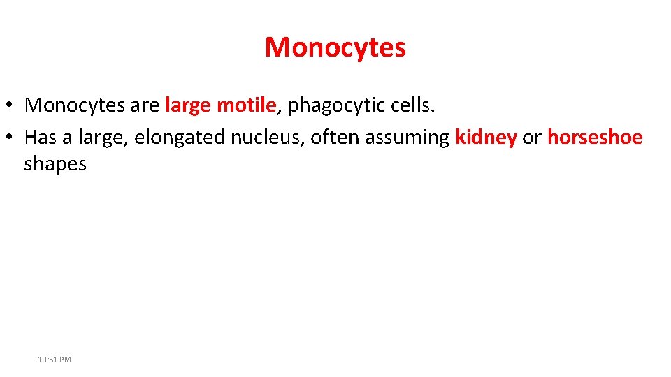Monocytes • Monocytes are large motile, phagocytic cells. • Has a large, elongated nucleus,