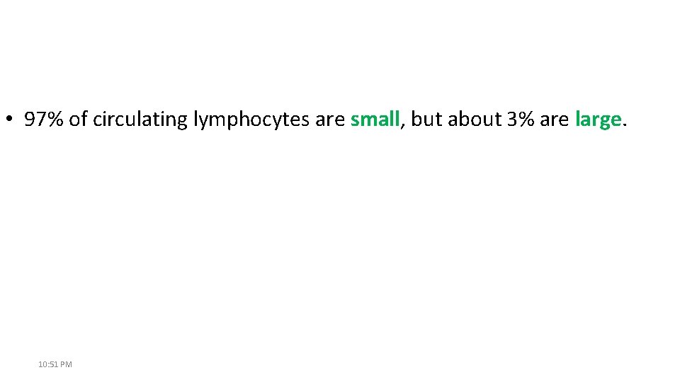  • 97% of circulating lymphocytes are small, but about 3% are large. 10: