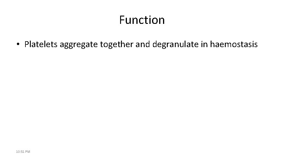 Function • Platelets aggregate together and degranulate in haemostasis 10: 51 PM 