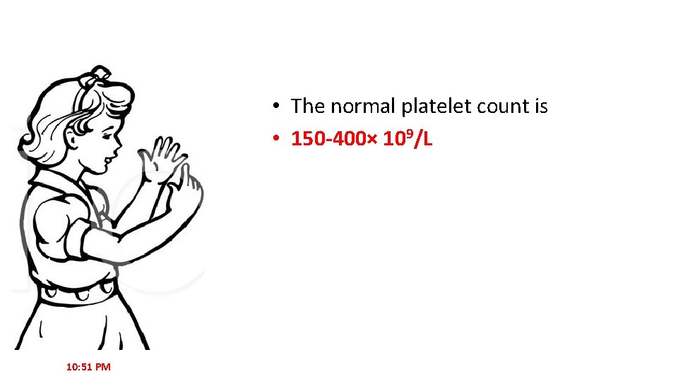  • The normal platelet count is • 150 -400× 109/L 10: 51 PM